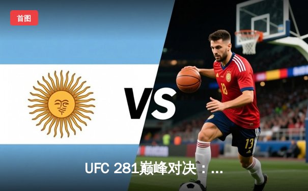 UFC 281巅峰对决：阿迪萨亚卫冕失利，佩雷拉重拳夺魁