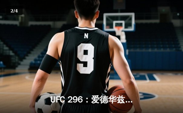 UFC 296：爱德华兹成功卫冕，莱昂·爱德华兹凭借一致判定击败考文顿 - 2