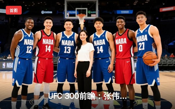 UFC 300前瞻：张伟丽卫冕战对阵闫晓楠，中国德比引爆拉斯维加斯