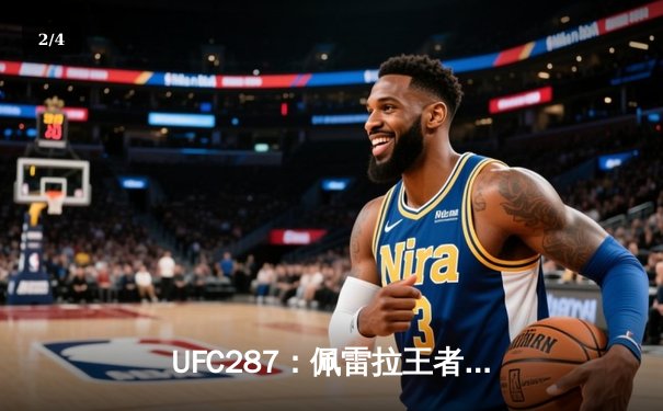 UFC287：佩雷拉王者宝座尚未坐稳 阿迪萨亚左勾拳重现辉煌 - 2