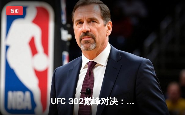 UFC 302巅峰对决：马哈切夫险胜钻石卫冕轻量级，奥马利KO创纪录