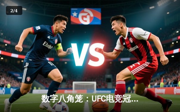 数字八角笼：UFC电竞冠军赛引领虚拟格斗新浪潮，移动端下载量突破500万 - 2