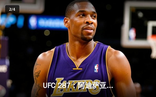 UFC 287：阿迪萨亚王者归来，复仇佩雷拉重夺中量级金腰带 - 2