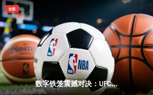 数字铁笼震撼对决：UFC 295游戏还原琼斯VS米欧奇世纪之战，手游下载量突破500万