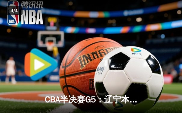 CBA半决赛G5：辽宁本钢加时逆转广东宏远 赵继伟33分率队挺进总决赛 - 4