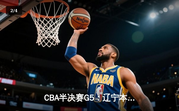 CBA半决赛G5：辽宁本钢加时逆转广东宏远 赵继伟35分率队挺进总决赛 - 2