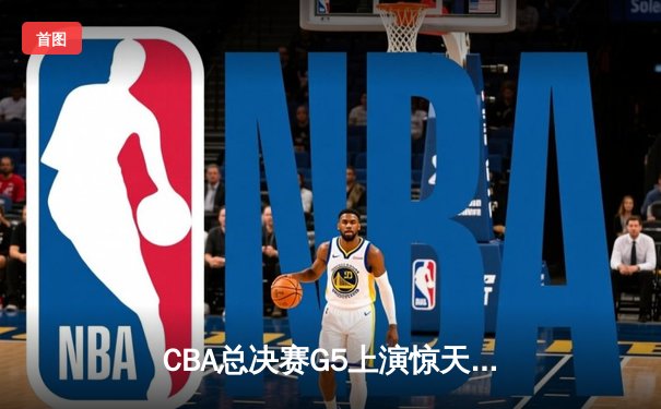 CBA总决赛G5上演惊天逆转 辽宁本钢加时险胜广东宏远卫冕成功