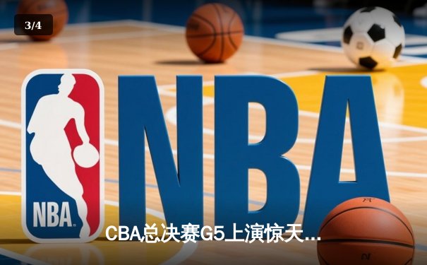 CBA总决赛G5上演惊天逆转 辽宁本钢加时险胜广东宏远卫冕成功 - 3