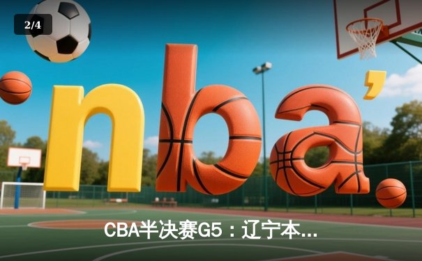 CBA半决赛G5：辽宁本钢加时逆转广东宏远 赵继伟33分率队挺进总决赛 - 2