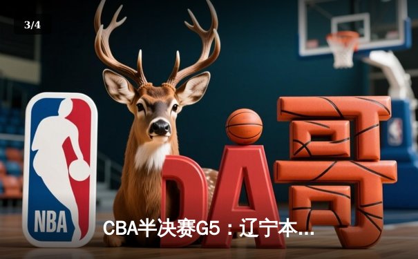 CBA半决赛G5：辽宁本钢加时逆转广东宏远 赵继伟33分率队挺进总决赛 - 3