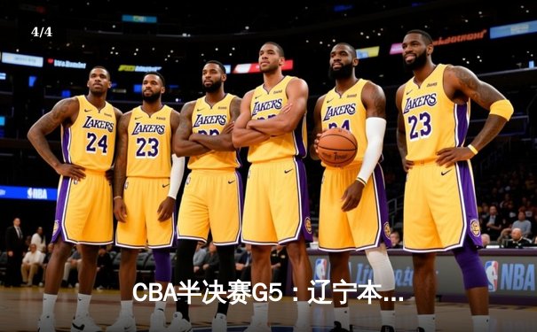 CBA半决赛G5：辽宁本钢加时逆转广东宏远 赵继伟33分率队挺进总决赛 - 4