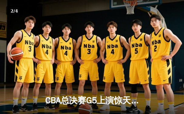 CBA总决赛G5上演惊天逆转 辽宁本钢加时险胜广东宏远卫冕成功 - 2